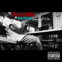 Supposed To Be - Poetik Ft. RA7S7A