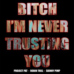 Bitch Im Never Trusting You (Feat Robin Trill / Project Pat / Skinny Pimp) [ Produced By Suede ]