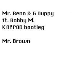 KAYPOD ft. Bobby M.  Mr. Benn & G Duppy - Mr. Brown