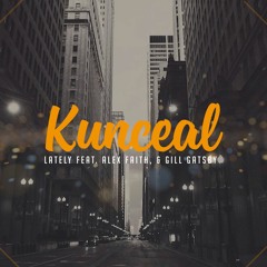 Kunceal - Lately ft. Alex Faith & Gill Gatsby