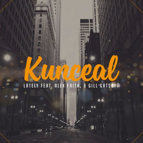 Kunceal - Lately ft. Alex Faith & Gill Gatsby