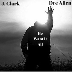 J. Clark - He Want It All (Feat. Dre Allen)