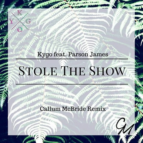 Kygo Stole The Show Ft. Parson James (Callum McBride Remix) by Twilight  Notes - Free download on ToneDen