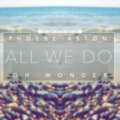 Oh Wonder - All We Do (Phoebe Aston Cover)