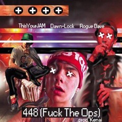 448 (Fuck the Ops)  -  dawn-lock x Rogue Dave ft. ThisYourJAM (prod. Kenai)