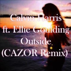 Calvin Harris - Outside ft. Ellie Goulding (CAZOR Remix)