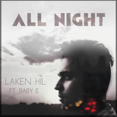 Laken HiL Ft Baby E - All Night (Prod. Prince Chrishan)