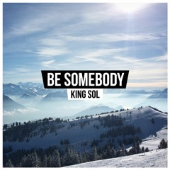 KING SOL - Be Somebody (feat. June B)