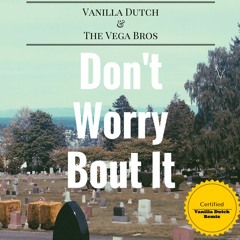 Vanilla Dutch And The Vega Bros - Don't Worry Bout It (The Dutch Remix)