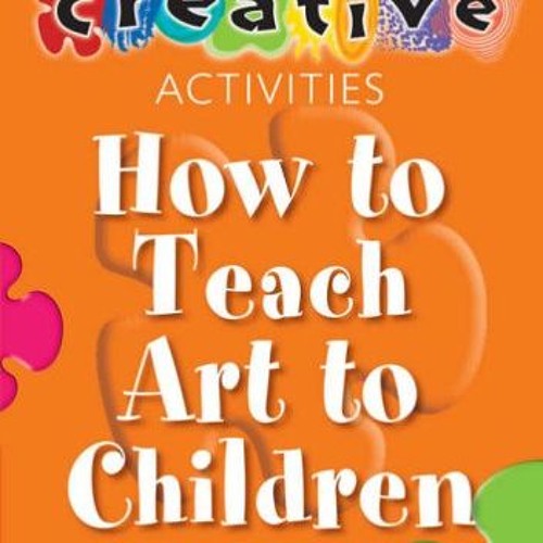 How to Teach Art to Children - Ages 5-11 (Creative Activities For...) download pdf