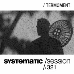 SYSTEMATIC SESSION #321 with TERMOMENT