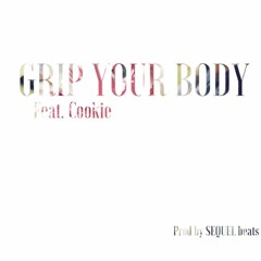 Grip Your Body (Right Now) Feat. Cookie Prod by SEQUEL