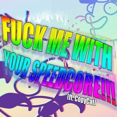 FUCK ME WITH YOUR SPEEDCORE!!! (ft. CopyCat)