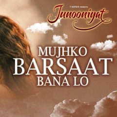 Mujhko Barsaat Bana Lo