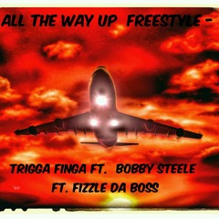 All The Way Up Freestyle - Trigga Finga Ft. Bobby Steele Ft. Fizzle Da Boss (Produced By Edsclusive).mp3