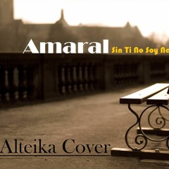 Amaral - Sin Ti No Soy Nada - Alteika