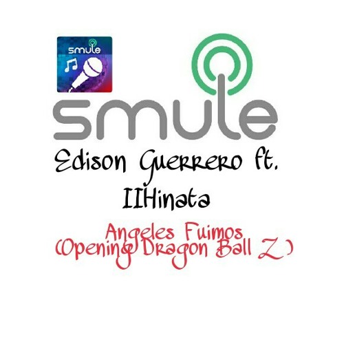 Stream Edison Guerrero ft. IIHinata - Angeles Fuimos (Opening - Dragon Ball  Z)Smule Sing!! by Edison Guerrero | Listen online for free on SoundCloud