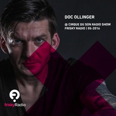 Doc Ollinger @ Cirque Du Son Radio Show - Frisky Radio 05 - 2016