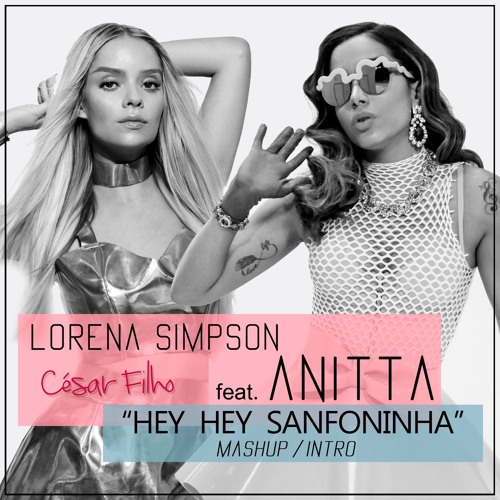 Anitta Feat. Lorena Simpson - Hey Hey Sanfoninha (César Filho Intro Mashup)