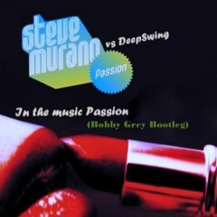 Steve Murano vs Deepswing -  In the music passion ( Bobby Grey Bootleg)
