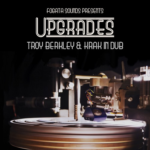Fogata Sounds presents "UPGRADES"  Troy Berkley & Krak in Dub