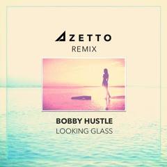 Bobby Hustle - Looking Glass (Azetto Remix)