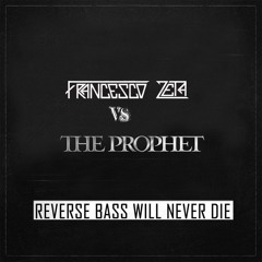 Francesco Zeta Vs The Prophet - Reverse Bass Will Never Die (B&B Mushup)