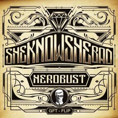 Herobust - SheKnowSheBad [GFT FLIP]
