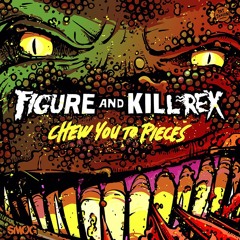 Figure And Kill Rex - Chew You To Pieces