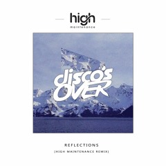 Disco's Over - Reflections (High Maintenance Remix)