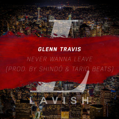 Glenn Travis - Never Wanna Leave (Prod. Shindō & Tariq Beats)
