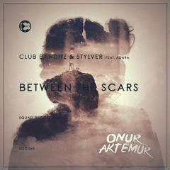 Club Banditz & StylVer - Between The Scars (ft. Adara) [Onur Aktemur Remix]