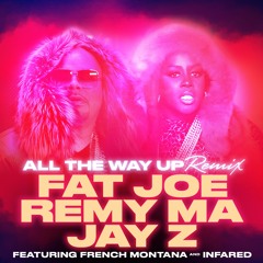 Fat Joe, Remy Ma, JAY Z - All The Way Up (Remix) (feat. French Montana & Infared)