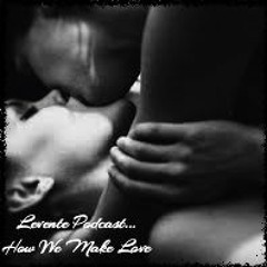 Levente - New Podcast - How We Make Love