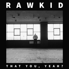 Rawkid - That you, yeah?