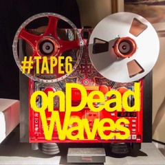 onDeadWaves - TAPE #6