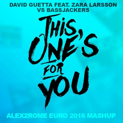 Stream David Guetta feat. Zara Larsson vs Bassjackers - This One's For You  (Alex2Rome™ 2016 Euro Mashup) by Alex➁Rome™ | Listen online for free on  SoundCloud