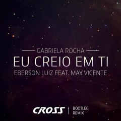 Gabriela Rocha - Creio Em Ti( Eberson Luiz Feat. May Vicente)| Cross Bootleg Remix