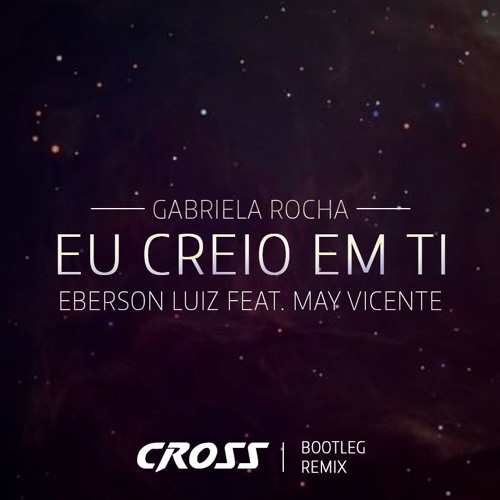 Gabriela Rocha - Creio Em Ti( Eberson Luiz Feat. May Vicente)| Cross Bootleg Remix