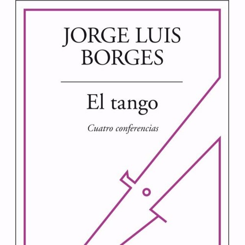 Conferencia 1: El tango. Cuatro conferencias. Jorge Luis Borges.