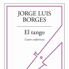 Conferencia 2. El tango. Cuatro conferencias. Jorge Luis Borges
