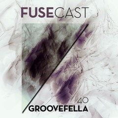 Fusecast #40 - GROOVEFELLA (Plastic Galaxy)