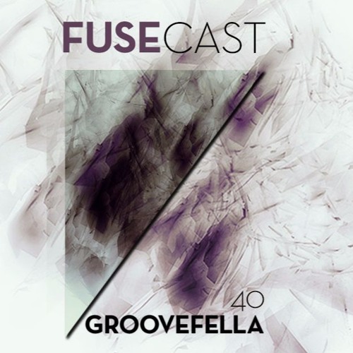 Fusecast #40 - GROOVEFELLA (Plastic Galaxy)