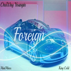OneWay Youngin - Foreign (Ft. MadMaxx & King Cold)
