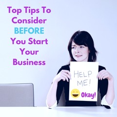 Top Tips To Consider BEFORE You Start Your Business (Or launch your BIG idea)