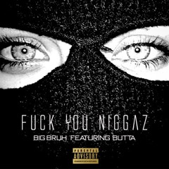 FUCK NIGGAS FT. BUTTA