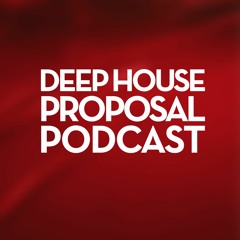 Deep House Proposal Podcast