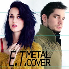 Koryan Daniel Csernei - E.T. (Katy Perry Metal Cover/Remix W. Original Vocals)