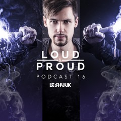 Loud & Proud Podcast #16 by Le Shuuk