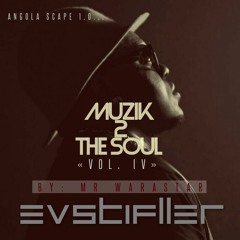MUZIIK 2 THE SOUL ( Vol.IV ) - ANGOLA SCAPE 1.0 [[ By DJ EVSTIFLLER ]]